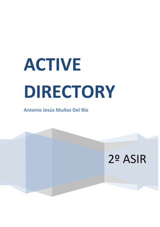 ACTIVE
DIRECTORY
Antonio Jesús Muñoz Del Rio




                              2º ASIR
 