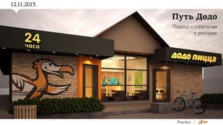 12.11.2013

Путь Додо
Подход к стратегии
и рекламе

 