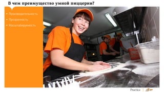 В чем преимущество умной пиццерии?
•	 Производительность
•	 Прозрачность
•	 Масштабируемость

 