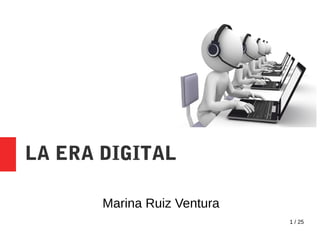 1 / 25
LA ERA DIGITAL
Marina Ruiz Ventura
 