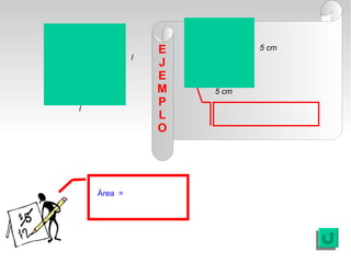 E          5 cm
             l
                 J
                 E
                 M   5 cm

l
                 P
                 L
                 O




    Área =
 