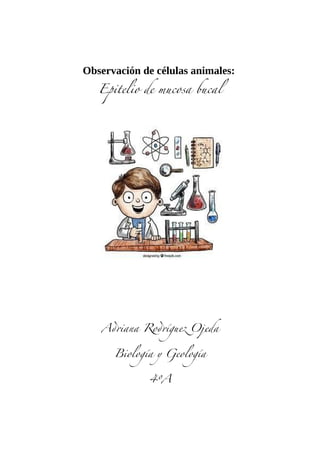 Observación de células animales:
Epitelio de mucosa bucal
Adriana Rodríguez Ojeda
Biología y Geología
4ºA
 