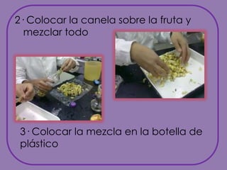 2· Colocar la canela sobre la fruta y mezclar todo3· Colocar la mezcla en la botella de plástico