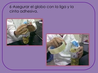 6·Asegurar el globo con la liga y la cinta adhesiva.