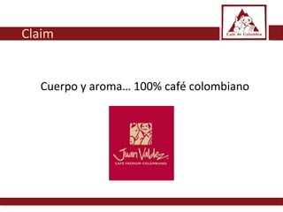 Cuerpo y aroma… 100% café colombiano Claim 