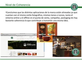 Concluimos que las distintas aplicaciones de la marca están alineadas ya que cuantan con el mismo estilo fotográfico, mismos tonos e iconos, tanto el entorno online y el offline en el punto de venta, campañas, packaging etc hay bastante coherencia lo que contribuye a transmitir una misma idea. Nivel de Coherencia 
