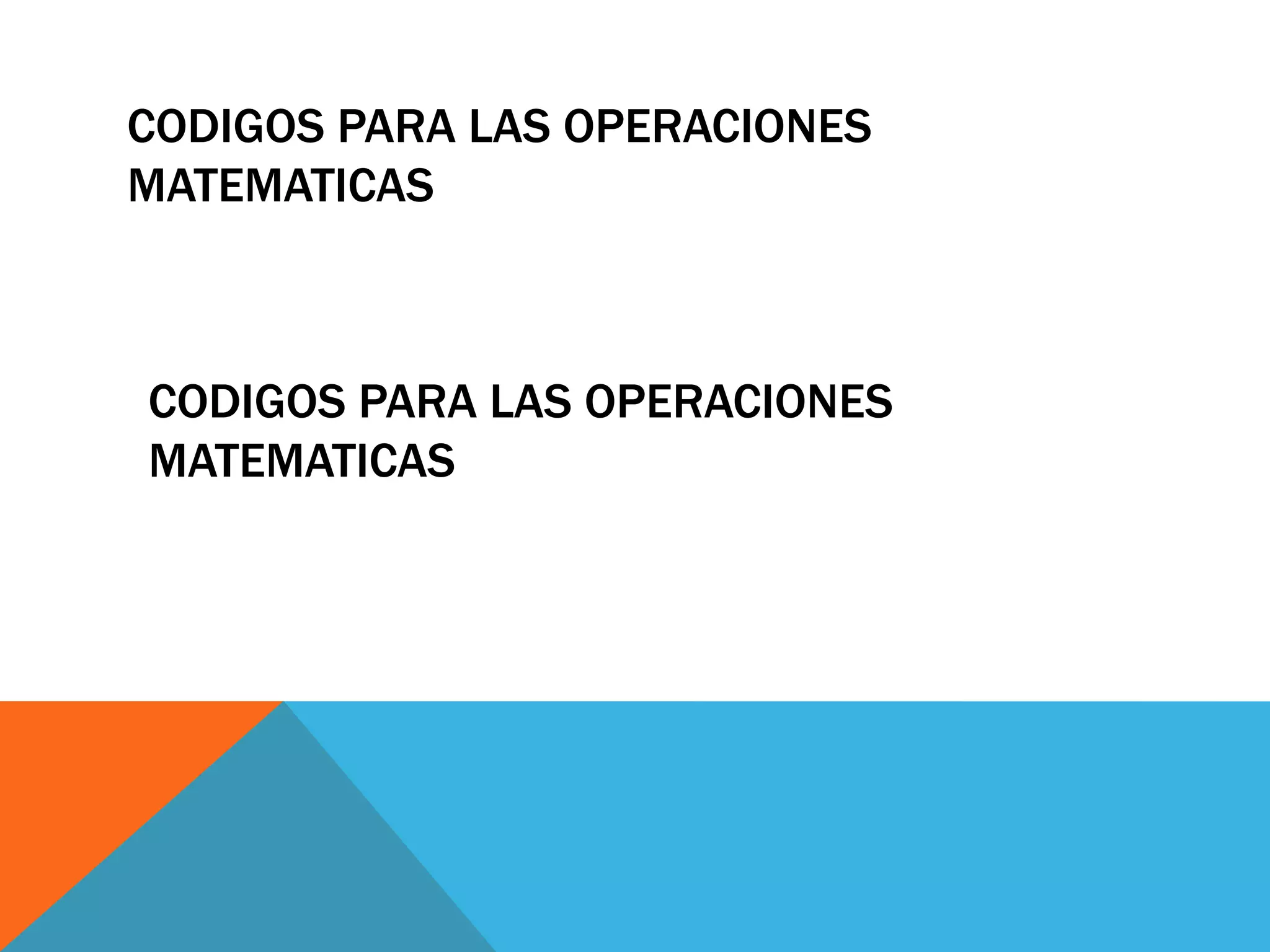 CODIGOS PARA LAS OPERACIONES MATEMATICAS
CODIGOS PARA LAS OPERACIONES MATEMATICAS