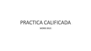 PRACTICA CALIFICADA
WORD 2013
 