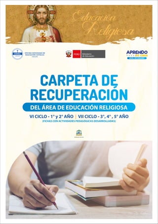 DEL ÁREA DE EDUCACIÓN RELIGIOSA
CARPETA DE
RECUPERACIÓN
VI CICLO - y AÑO VII CICLO - , , AÑO
|
FICHAS CON ACTIVIDADES PEDAGÓGICAS DESARROLLADAS
OFICINA DIOCESANA DE
EDUCACIÓN CATÓLICA
CHICLAYO
NIVEL SECUNDARIO
 