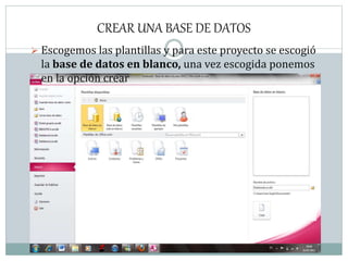 CREAR UNA BASE DE DATOS
 Escogemos las plantillas y para este proyecto se escogió
la base de datos en blanco, una vez escogida ponemos
en la opción crear
 
