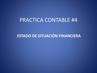 PRACTICA CONTABLE #4
ESTADO DE SITUACIÓN FINANCIERA
 