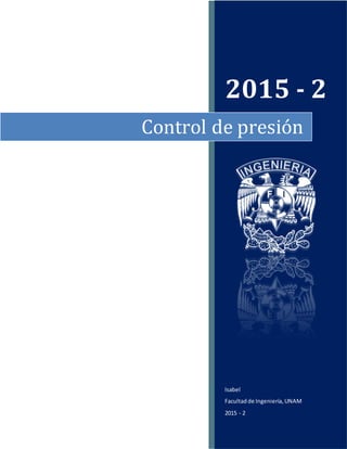 2015 - 2
Isabel
Facultadde Ingeniería,UNAM
2015 - 2
Control de presión
 