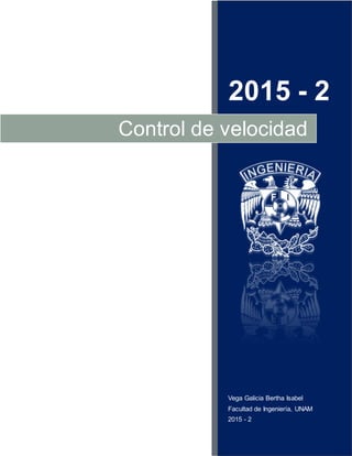2015 - 2
Vega Galicia Bertha Isabel
Facultad de Ingeniería, UNAM
2015 - 2
Control de velocidad
 