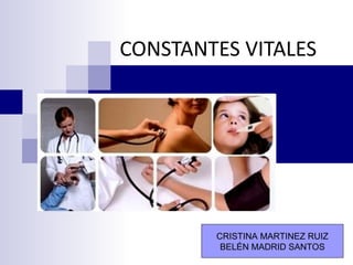 CONSTANTES   VITALES CRISTINA MARTINEZ RUIZ BELÉN MADRID SANTOS 