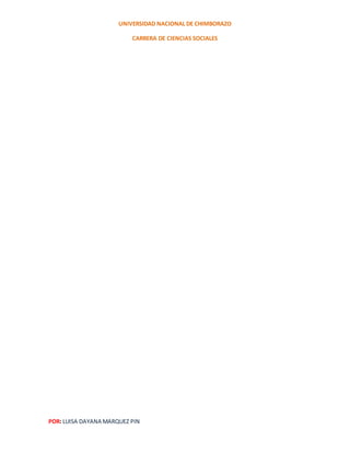 UNIVERSIDAD NACIONAL DE CHIMBORAZO
CARRERA DE CIENCIAS SOCIALES
POR: LUISA DAYANA MARQUEZ PIN
 