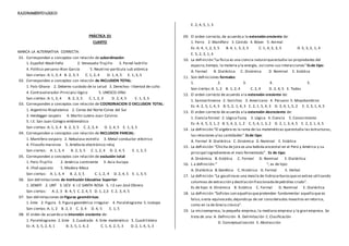 RAZONAMIENTOLOGICO
PRÁCTICA 01
CUARTO
MARCA LA ALTERNATIVA CORRECTA:
01. Corresponden a conceptos con relación de subordinación:
1. Español-Madrileño 2. Venezuela-Trujillo 3. Pared-ladrillo
4. Político peruano-Alan García 5. Neutrino-partícula sub atómica
Son ciertas: A. 1, 3, 4 B. 2, 3, 5 C. 1, 2, 4 D. 1, 4, 5 E. 1, 3, 5
02. Corresponden a conceptos con relación de INCLUSION TOTAL:
1. País-Ghana 2. Deberes-cuidado de la salud 3. Derechos- libertad de culto
4. Contravalorador-Principio lógico 5. UNESCO-ONU
Son ciertas: A. 1, 3, 4 B. 2, 3, 5 C. 1, 2, 3 D. 2, 4, 5 E. 1, 3, 5
03. Corresponden a conceptos con relación de COORDINACION O EXCLUSION TOTAL:
1. Argentino-Rioplatense 2. Corea del Norte-Corea del Sur
3. Heidegger-Jaspers 4. Martin Lutero-Juan Calvino
5. I.E. San Juan-Colegio emblemático
Son ciertas: A. 1, 3, 4 B. 2, 3, 5 C. 2, 3, 4 D. 2, 4, 5 E. 1, 3, 5
04. Corresponden a conceptos con relación de INCLUSION PARCIAL:
1. Mamifero-oviparo 2. Nebulosa-estrella 3. Metal-conductor eléctrico
4. Filosofo-marxista 5. Artefacto electrónico-reloj
Son ciertas: A. 1, 3, 4 B. 2, 3, 5 C. 1, 2, 4 D. 2, 4, 5 E. 1, 3, 5
05. Corresponden a conceptos con relación de exclusión total:
1. Perú-Trujillo 2. América-continente 3. Asia-Europa
4. iPod-aparato 5. Madera-Mesa
Son ciertas: A. 1, 3, 4 B. 2, 3, 5 C. 1, 2, 4 D. 2, 4, 5 E. 1, 3, 5
06. Son delimitaciones de Institución Educativa Superior:
1. SENATI 2. UNT 3. UCV 4. I.E SANTA ROSA 5. I.E san José Obrero
Son ciertas: A. 2, 3 B. 4, 5 C. 2, 4, 5 D. 1, 2,3 E. 2, 3, 4, 5
07. Son delimitaciones deFiguras geométricas:
1. Ente 2. Figura 3. Figura geométrica irregular 4. Paralelogramo 5.Isotopo
Son ciertas:A. 1, 2 B. 2, 3 C. 3, 4 D. 4, 5 E. 1, 5
08. El orden de acuerdo a la intensión creciente de:
1. Paralelogramo 2.Ente 3. Cuadrado 4. Ente matemático 5. Cuadrilátero
Es: A. 3, 5, 2, 4, 1 B. 3, 5, 1, 4, 2 C. 1, 4, 2, 5, 3 D. 2, 1, 4, 5, 3
E. 2, 4, 5, 1, 3
09. El orden correcto, de acuerdo a la extensión creciente de:
1. Perro 2. Mamífero 3. Cánido 4. Bóxer 5. Animal
Es: A. 4, 1, 2, 3, 5 B. 4, 1, 3, 2, 5 C. 1, 4, 3, 2, 5 D. 5, 3, 2, 1, 4
E. 5, 2, 3, 1, 4
10. La definición:”La física es una ciencia natural queestudia las propiedades del
espacio,tiempo, la materia y la energía, así como sus interacciones”Esde tipo:
A. Formal B. Dialéctica C. Dinámica D. Nominal E. Estática
11. Son definiciones formales:
1. 2. 3. 4. 5.
Son ciertas:A. 1, 2 B. 1, 2, 4 C. 2, 4 D. 2, 4, 5 E. Todas
12. El orden correcto de acuerdo a la extensión creciente de:
1. Sanmartinense 2. Sorichos 3. Americano 4. Peruano 5. Moyobambino
Es: A. 2, 5, 1, 4, 3 B. 5, 2, 1, 4, 3 C. 2, 1, 5, 4, 3 D. 3, 4, 1, 5, 2 E. 2, 3, 1, 4, 5
13. El orden correcto de acuerdo a la extensión decreciente de:
1. Ciencia formal 2. Lógica Fuzzy 3. Lógica 4. Ciencia 5. Conocimiento
Es: A. 4, 5, 3, 1, 2 B. 5, 4, 3, 1, 2 C. 5, 4, 1, 3, 2 D. 2, 1, 3, 4, 5 E. 2, 3, 1, 4, 5
14. La definición:”El algebra es la rama de las matemáticas queestudia las estructuras,
las relaciones y las cantidades”. Esde tipo:
A. Formal B. Dialéctica C. Dinámica D. Nominal E. Estática
15. La definición:“Chicha de jora es una bebida ancestral en el Perú y América y su
principal ingredientees el maíz fermentado”. Es de tipo:
A. Dinámica B. Estática C. Formal D. Nominal E. Dialéctica
16. L a definición:“ “; es de tipo:
A. Dialéctica B.Genética C. Histórica D. Formal E. Verbal
17. La definición:“La gasolinaes una mezcla de hidrocarburosquese extrae utilizando
columnas de extracción y destilación fraccionadadepetróleo crudo”.
Es de tipo: A. Dinámica B. Estática C. Formal D. Nominal E. Dialéctica
18. La definición:“Sofistas son aquellosquepretenden fundamentar aquello que es
falso,o esta equivocado,dejando ya de ser considerados maestros en retorica,
como en la de Grecia clásica”.
19. La microempresa, la pequeña empresa, la mediana empresa y la gran empresa. Se
trata de una: A. Definición B. Delimitación C.Clasificación
D. Conceptualización E. Abstracción
 