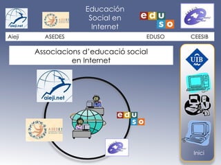 Educación
Social en
Internet
Aieji ASEDES EDUSO CEESIB
Inici
Associacions d’educació social
en Internet
 