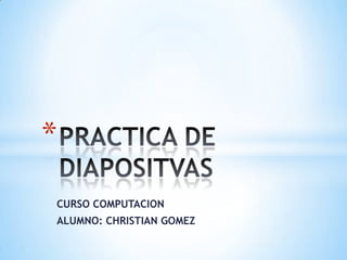 *
CURSO COMPUTACION
ALUMNO: CHRISTIAN GOMEZ
 