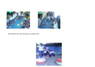 Aquí expresión libre cada niño jugó con su juego favorito.
 