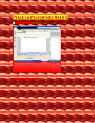Practica Macromedia flash 8
1 Pulsa en el menú Archivo.




2 Selecciona la opción Nuevo.
 