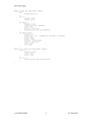 IESTP “Ramón Copaja”
Lic. Noé ARPASI JIMÉNEZ -4- U.D. “Diseño Web”
@media screen and (max-width: 480px) {
nav {
border-bottom: 0;
}
nav ul {
display: none;
height: auto;
}
nav a#pull {
display: block;
background-color: #0A5E8F;
width: 100%;
position: relative;
border-bottom: 2px solid #B60921;
}
nav a#pull:after {
content:"";
background: url('../images/nav-icon.png') no-repeat;
width: 30px;
height: 30px;
display: inline-block;
position: absolute;
right: 15px;
top: 10px;
}
}
@media only screen and (max-width: 320px) {
nav li {
display: block;
float: left;
width: 100%;
}
nav li a {
border-bottom: 1px solid #576979;
}
}
 