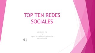 TOP TEN REDES
SOCIALES
ARELI BARRIOS TIRO
2 “A”
Maestra: María de Lourdes Ortiz Santamaría
Materia: Informática.
 