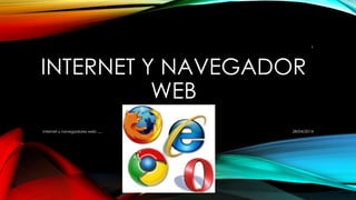 INTERNET Y NAVEGADOR
WEB
28/04/2014internet y navegadores web .....
1
 