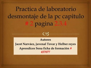 Autores
Jacot Narváez, juvenal Tovar y Helber reyes
   Aprendices Sena ficha de formación #
                  457077
 