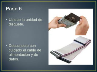 • Ubique la unidad de
disquete.

• Desconecte con
cuidado el cable de
alimentación y de
datos.

 