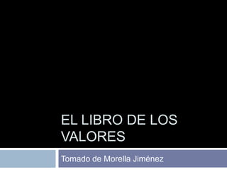 EL LIBRO DE LOS VALORES Tomado de Morella Jiménez 