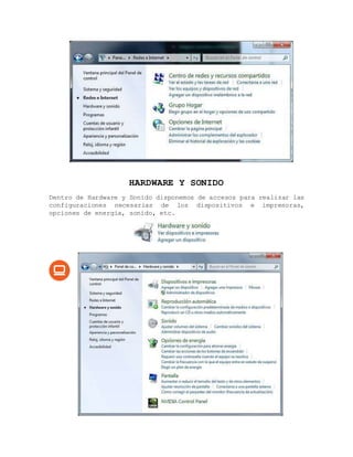 HARDWARE Y SONIDO
Dentro de Hardware y Sonido disponemos de accesos para realizar las
configuraciones necesarias de los dispositivos e impresoras,
opciones de energía, sonido, etc.
 