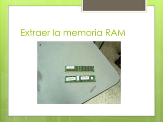 Extraer la memoria RAM

 
