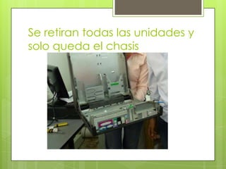 Se retiran todas las unidades y
solo queda el chasis

 