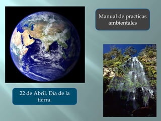 Manual de practicas ambientales 22 de Abril. Día de la tierra. 