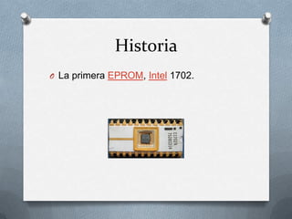 Historia
O La primera EPROM, Intel 1702.

 