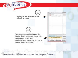 Resultados, No Excusas, Termina todo lo que Empiezas, Trabajo en EquipoResultados, No Excusas, Termina todo lo que Empiezas, Trabajo en Equipo
1111
Para agregar contactos de laPara agregar contactos de la
libreta de direcciones Haga cliclibreta de direcciones Haga clic
en Agregar otros y aen Agregar otros y a
continuación, haga clic en De lacontinuación, haga clic en De la
libreta de direcciones.libreta de direcciones.
agregue los asistentes deagregue los asistentes de
forma manualforma manual
1010
 