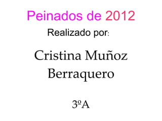 Peinados de 2012
   Realizado por:

 Cristina Muñoz
   Berraquero

        3ºA
 