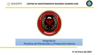 31 de Enero del 2022
Asignatura
Practica de Prevención y Protección Interna
CENTRO DE ADIESTRAMIENTO REGIONAL NUMERO UNO
 
