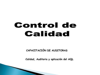 CAPACITACIÒN DE AUDITORAS
Calidad, Auditoria y aplicación del AQL

 