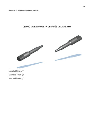 14
DIBUJO DE LA PROBETA DESPUÉS DEL ENSAYO
DIBUJO DE LA PROBETA DESPUÉS DEL ENSAYO
Longitud Final: ¿?
Diámetro Final: ¿?
Marcas Finales: ¿?
 