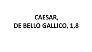 CAESAR,
DE BELLO GALLICO, 1,8
 
