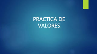 PRACTICA DE
VALORES
 