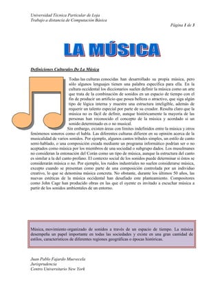 Definiciones Culturales De La Música<br />Todas las culturas conocidas han desarrollado su propia música, pero sólo algunos lenguajes tienen una palabra específica para ella. En la cultura occidental los diccionarios suelen definir la música como un arte que trata de la combinación de sonidos en un espacio de tiempo con el fin de producir un artificio que posea belleza o atractivo, que siga algún tipo de lógica interna y muestre una estructura inteligible, además de requerir un talento especial por parte de su creador. Resulta claro que la música no es fácil de definir, aunque históricamente la mayoría de las personas han reconocido el concepto de la música y acordado si un sonido determinado es o no musical.<br />Sin embargo, existen áreas con límites indefinidos entre la música y otros fenómenos sonoros como el habla. Las diferentes culturas difieren en su opinión acerca de la musicalidad de varios sonidos. Por ejemplo, algunos cantos tribales simples, un estilo de canto semi-hablado, o una composición creada mediante un programa informático podrían ser o no aceptados como música por los miembros de una sociedad o subgrupo dados. Los musulmanes no consideran la entonación del Corán como un tipo de música, aunque la estructura del canto es similar a la del canto profano. El contexto social de los sonidos puede determinar si éstos se considerarán música o no. Por ejemplo, los ruidos industriales no suelen considerarse música, excepto cuando se presentan como parte de una composición controlada por un individuo creativo, lo que se denomina música concreta. No obstante, durante los últimos 50 años, las nuevas estéticas de la música occidental han desafiado este planteamiento. Compositores como John Cage han producido obras en las que el oyente es invitado a escuchar música a partir de los sonidos ambientales de un entorno.<br />Música, movimiento organizado de sonidos a través de un espacio de tiempo. La música desempeña un papel importante en todas las sociedades y existe en una gran cantidad de estilos, característicos de diferentes regiones geográficas o épocas históricas.<br /> EMOTICONOSIGNIFICADORisa :-)Carita sonriente:-DGran sonrisa:-TMostrarse impasible:-) :-) :-)Sonora carcajada:-{)Carita sonriente. El usuario tiene bigote:-{)}Carita sonriente. El usuario tiene bigote y barba8-)Carita sonriente. El usuario tiene gafas(-:Carita sonriente. El usuario es zurdo<br /> <br /> <br /> <br /> <br />     <br />45+676-1+56878+7987-17822+96-5 +1+317+7228+5633×-4×82-4828-8671×7809+682-8×76-72901+7189+894789+83260<br />