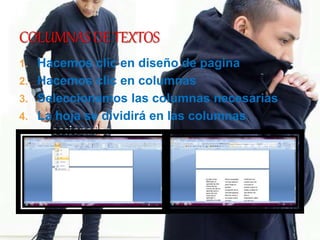 1. Hacemos clic en diseño de pagina
2. Hacemos clic en columnas
3. Seleccionamos las columnas necesarias
4. La hoja se dividirá en las columnas
seleccionadas
 
