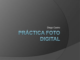 Práctica foto digital Diego Castro 