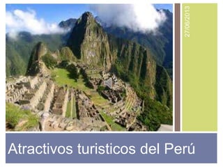 Atractivos turisticos del Perú
27/06/2013
 