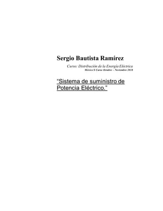 Sergio Bautista Ramírez
Curso: Distribución de la Energía Eléctrica
México X Curso Octubre – Noviembre 2018
“Sistema de suministro de
Potencia Eléctrico.”
 