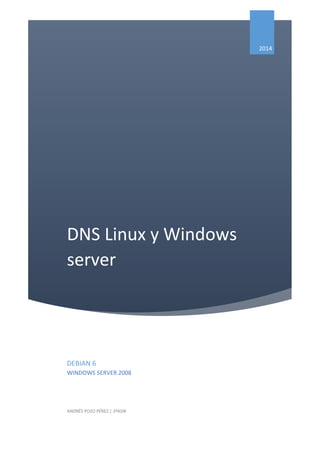 DNS Linux y Windows
server
2014
DEBIAN 6
WINDOWS SERVER 2008
ANDRÉS POZO PÉREZ | 2ºASIR
 