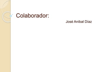 Colaborador:
José Aníbal Díaz
 