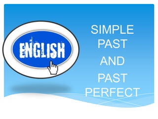 SIMPLE PAST  AND PAST PERFECT 